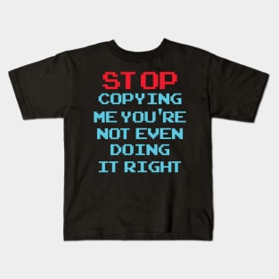 Stop Copying Me You're Not Even Doing It Right Kids T-Shirt